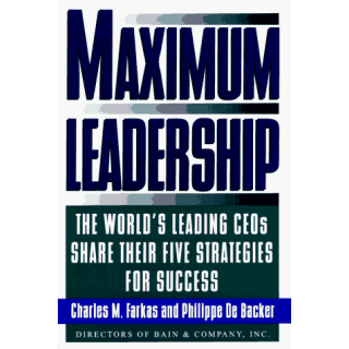 Maximum Leadership: The World's Leading Ceo's Share Their Five Strategies for Success